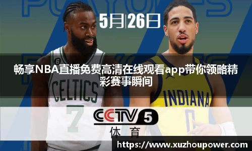 畅享NBA直播免费高清在线观看app带你领略精彩赛事瞬间