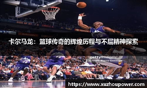 卡尔马龙：篮球传奇的辉煌历程与不屈精神探索