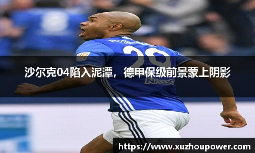 沙尔克04陷入泥潭，德甲保级前景蒙上阴影